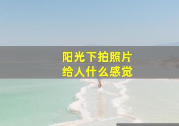 阳光下拍照片给人什么感觉