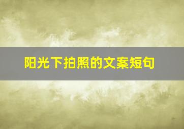 阳光下拍照的文案短句