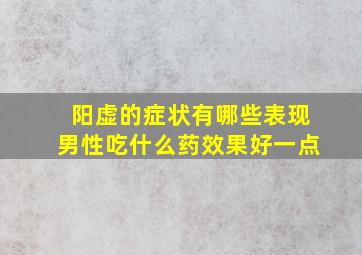 阳虚的症状有哪些表现男性吃什么药效果好一点