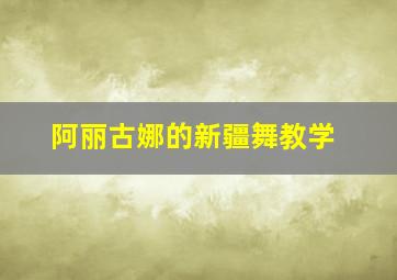 阿丽古娜的新疆舞教学