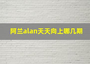 阿兰alan天天向上哪几期