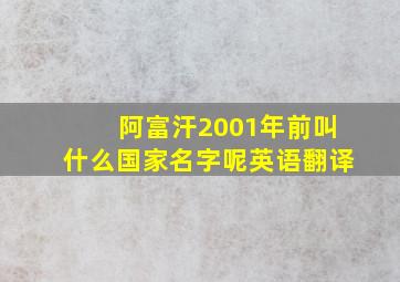 阿富汗2001年前叫什么国家名字呢英语翻译