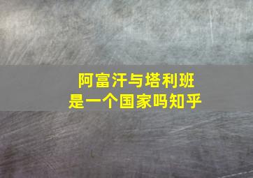 阿富汗与塔利班是一个国家吗知乎