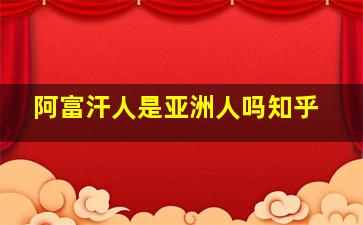 阿富汗人是亚洲人吗知乎