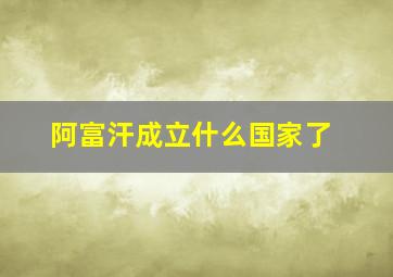 阿富汗成立什么国家了