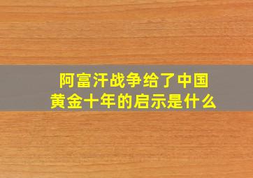 阿富汗战争给了中国黄金十年的启示是什么