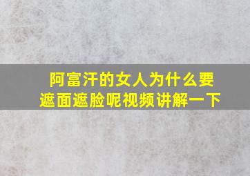 阿富汗的女人为什么要遮面遮脸呢视频讲解一下