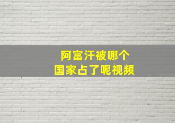 阿富汗被哪个国家占了呢视频