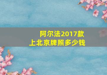 阿尔法2017款上北京牌照多少钱