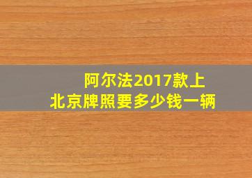 阿尔法2017款上北京牌照要多少钱一辆