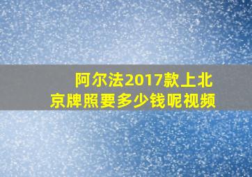 阿尔法2017款上北京牌照要多少钱呢视频