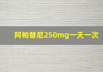 阿帕替尼250mg一天一次