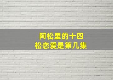 阿松里的十四松恋爱是第几集