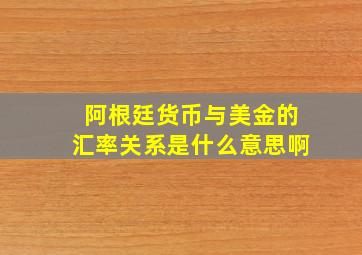 阿根廷货币与美金的汇率关系是什么意思啊