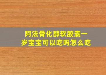 阿法骨化醇软胶囊一岁宝宝可以吃吗怎么吃