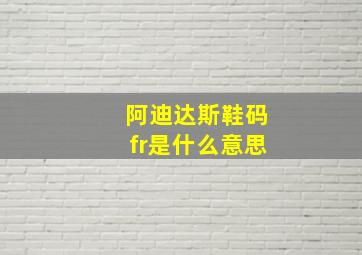 阿迪达斯鞋码fr是什么意思