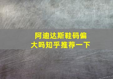 阿迪达斯鞋码偏大吗知乎推荐一下