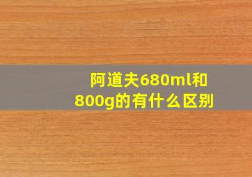 阿道夫680ml和800g的有什么区别