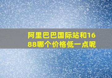 阿里巴巴国际站和1688哪个价格低一点呢