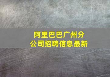 阿里巴巴广州分公司招聘信息最新