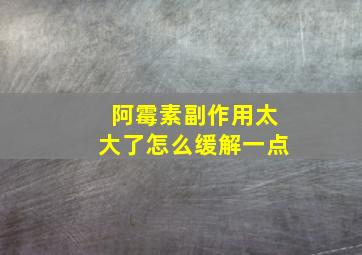 阿霉素副作用太大了怎么缓解一点