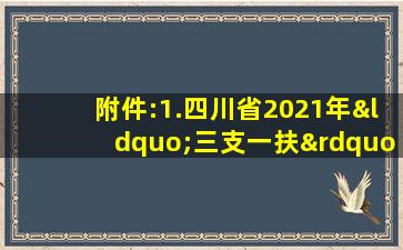 附件:1.四川省2021年“三支一扶”计划招募岗位表