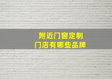 附近门窗定制门店有哪些品牌