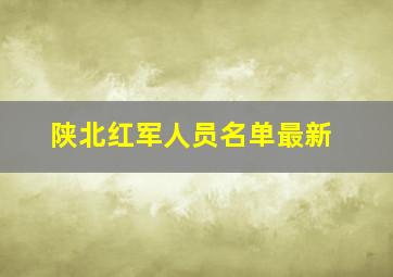 陕北红军人员名单最新