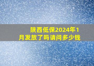 陕西低保2024年1月发放了吗请问多少钱