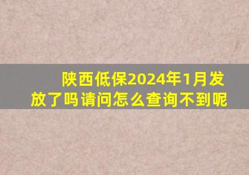 陕西低保2024年1月发放了吗请问怎么查询不到呢