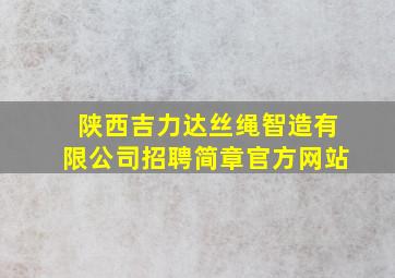 陕西吉力达丝绳智造有限公司招聘简章官方网站