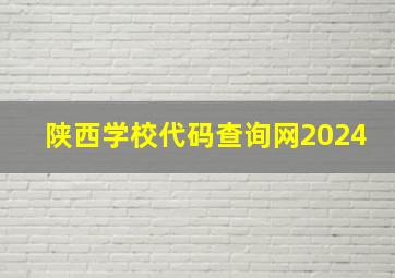 陕西学校代码查询网2024