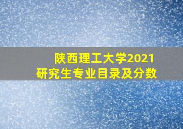 陕西理工大学2021研究生专业目录及分数