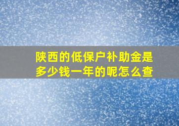 陕西的低保户补助金是多少钱一年的呢怎么查