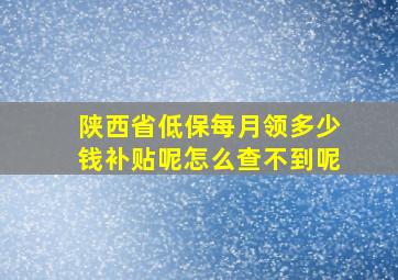 陕西省低保每月领多少钱补贴呢怎么查不到呢