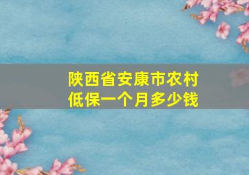 陕西省安康市农村低保一个月多少钱