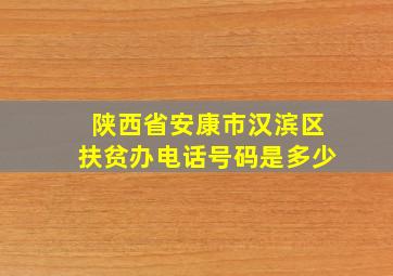 陕西省安康市汉滨区扶贫办电话号码是多少