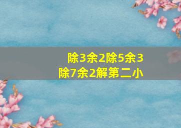 除3余2除5余3除7余2解第二小