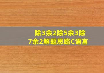 除3余2除5余3除7余2解题思路C语言