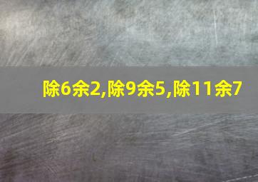 除6余2,除9余5,除11余7