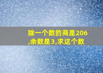 除一个数的商是206,余数是3,求这个数