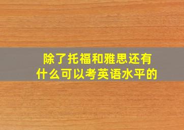 除了托福和雅思还有什么可以考英语水平的