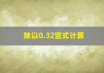 除以0.32竖式计算