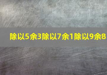 除以5余3除以7余1除以9余8