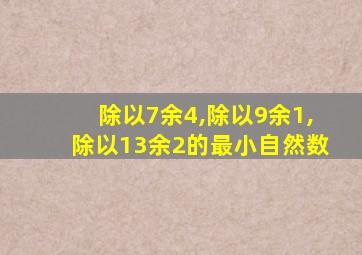 除以7余4,除以9余1,除以13余2的最小自然数