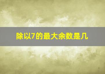 除以7的最大余数是几