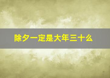 除夕一定是大年三十么