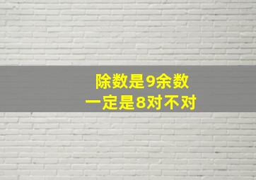 除数是9余数一定是8对不对