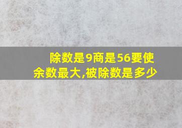 除数是9商是56要使余数最大,被除数是多少