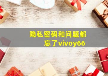 隐私密码和问题都忘了vivoy66